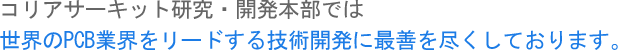 コリアサーキット研究・開発本部では 世界のPCB業界をリードする技術開発に最善を尽くしております。